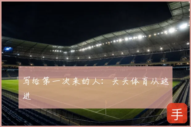 写给第一次来的人:头头体育从这进